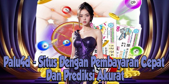 Palu4d - Situs Dengan Pembayaran Cepat Dan Prediksi Akurat