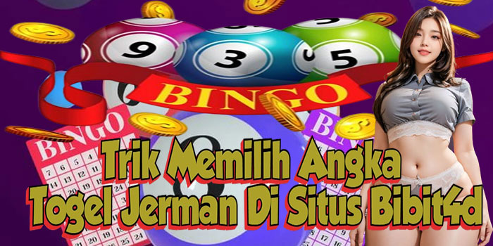 Trik Memilih Angka Togel Jerman Di Situs Bibit4d