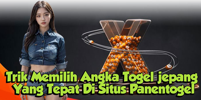Trik Memilih Angka Togel Jepang Yang Tepat Di Situs Panentogel