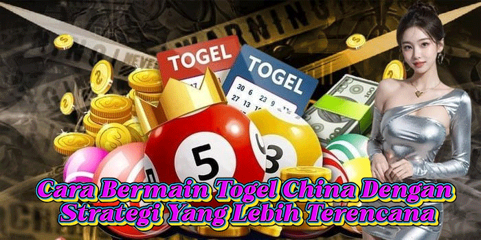 Cara Bermain Togel China Dengan Strategi Yang Lebih Terencana