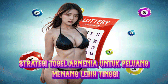 Strategi Togel Armenia Untuk Peluang Menang Lebih Tinggi
