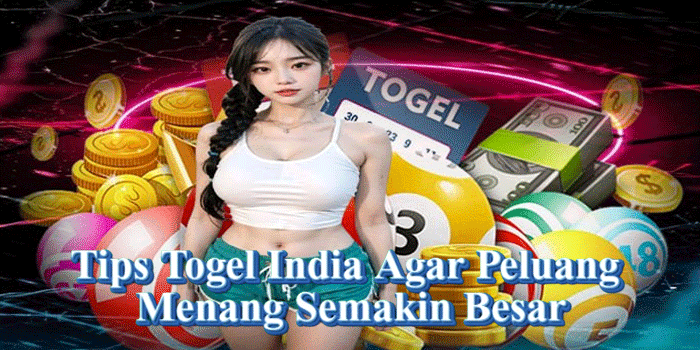 Tips Togel India Agar Peluang Menang Semakin Besar